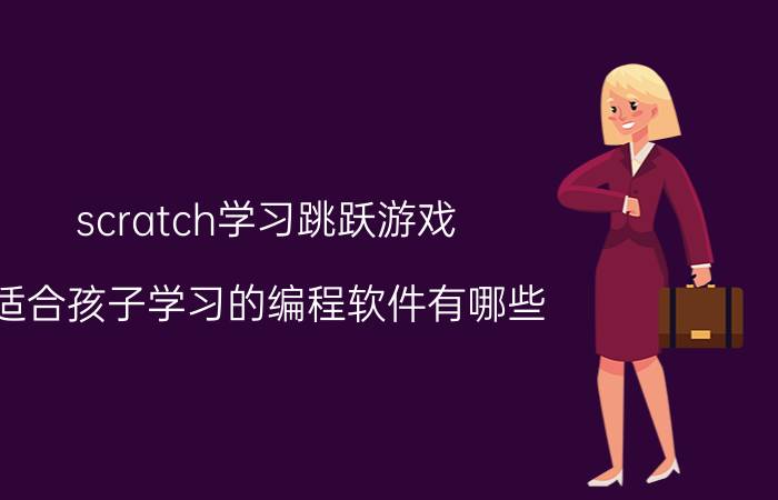 scratch学习跳跃游戏 适合孩子学习的编程软件有哪些？